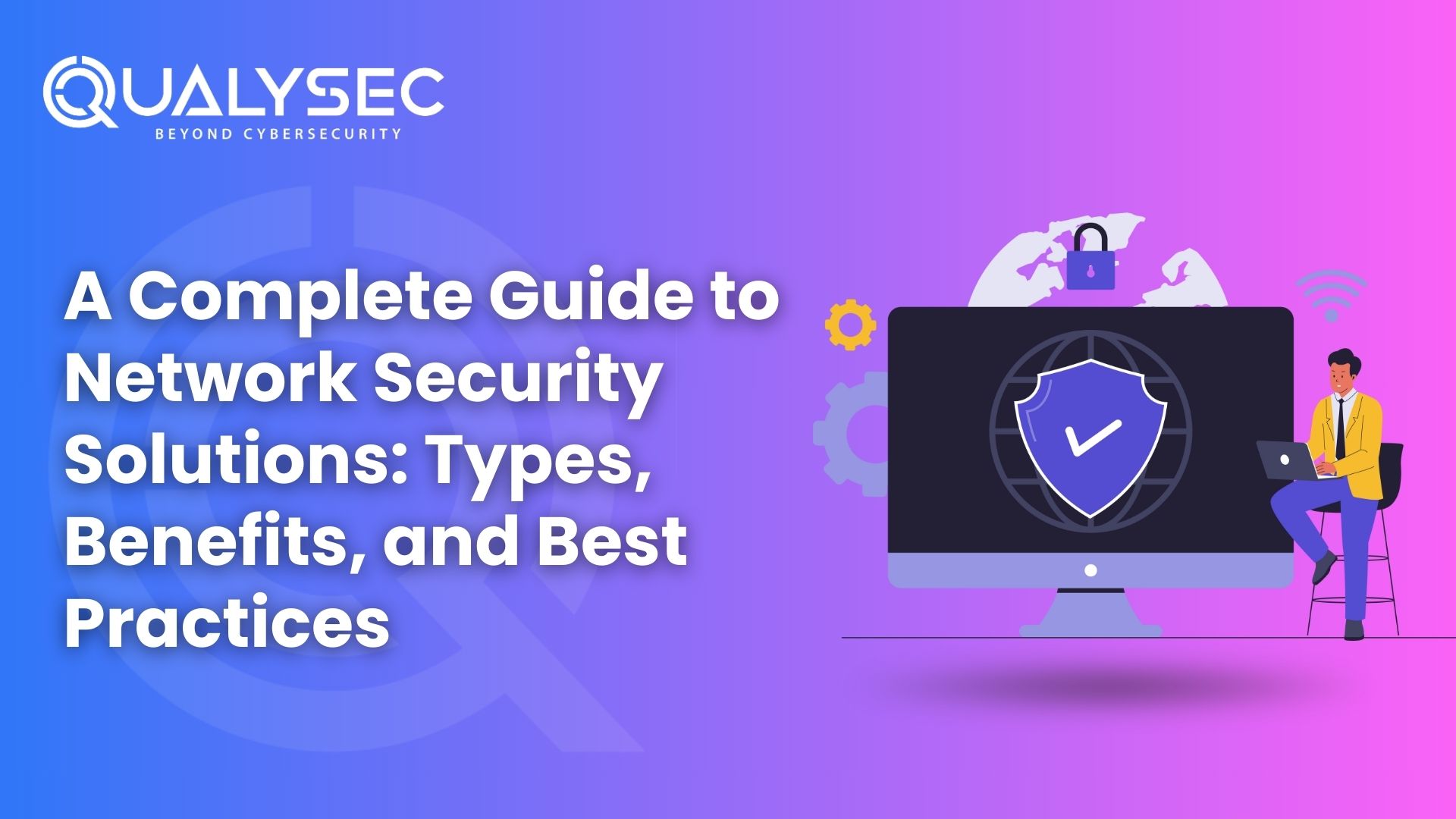 A Complete Guide to Network Security Solutions Types, Benefits, and Best Practices