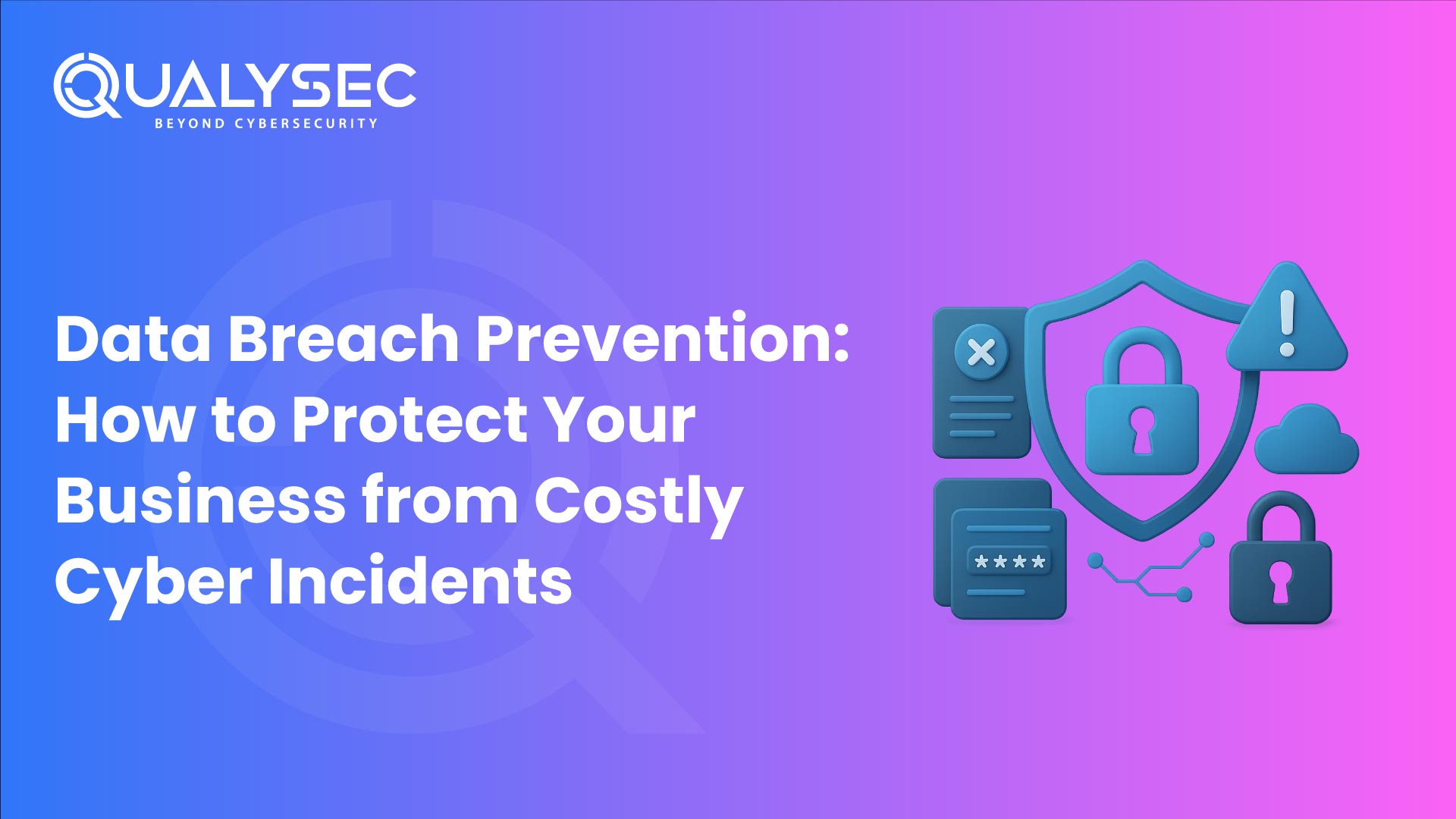 Data Breach Prevention How to Protect Your Business from Costly Cyber Incidents