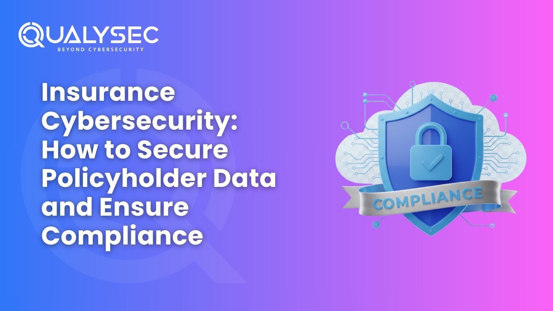 Insurance Cybersecurity How to Secure Policyholder Data and Ensure Compliance