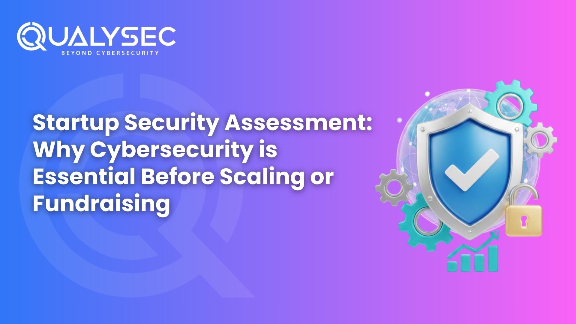 Startup Security Assessment Why Cybersecurity is Essential Before Scaling or Fundraising