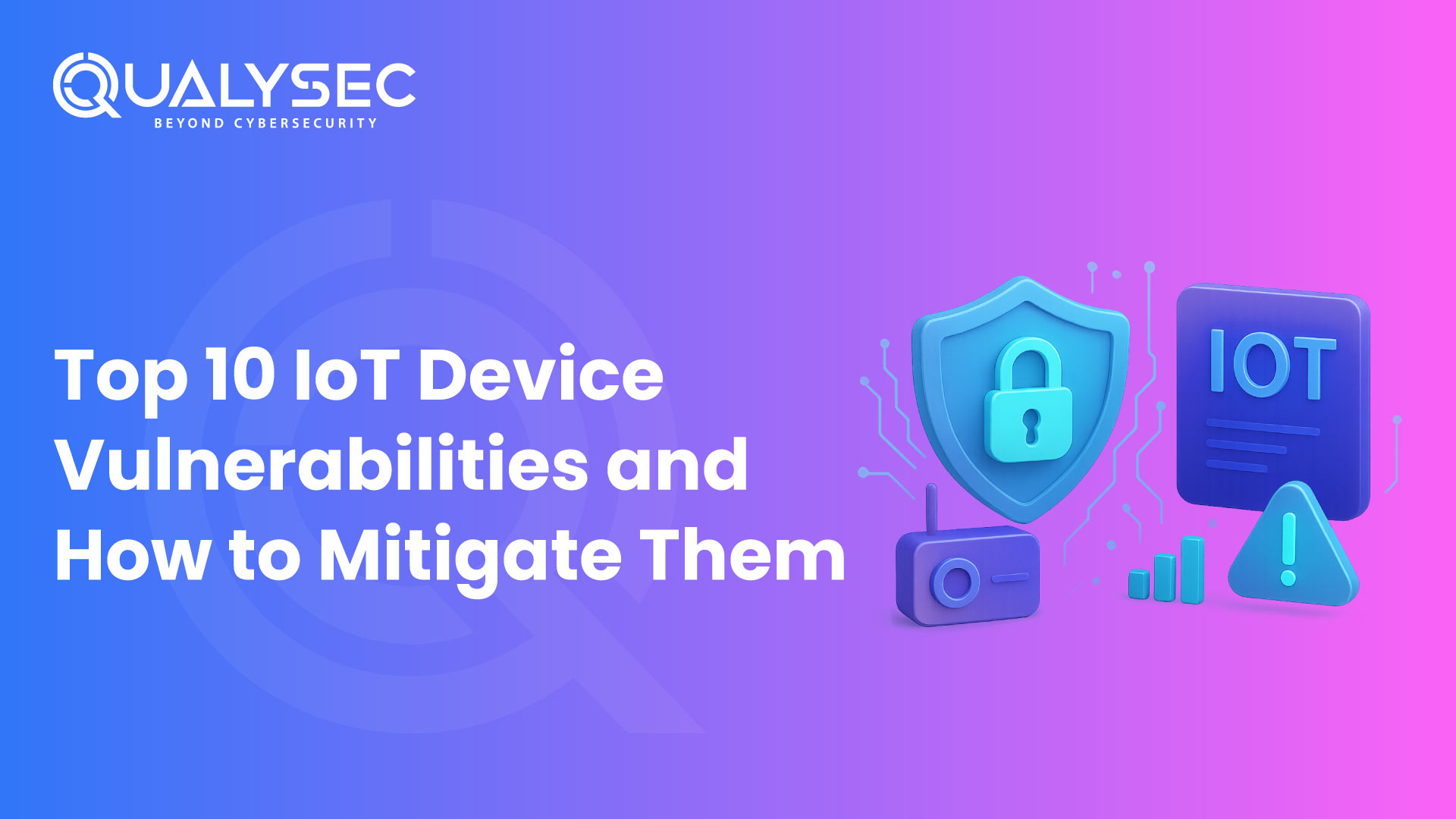 Top 10 IoT Device Vulnerabilities and How to Mitigate Them